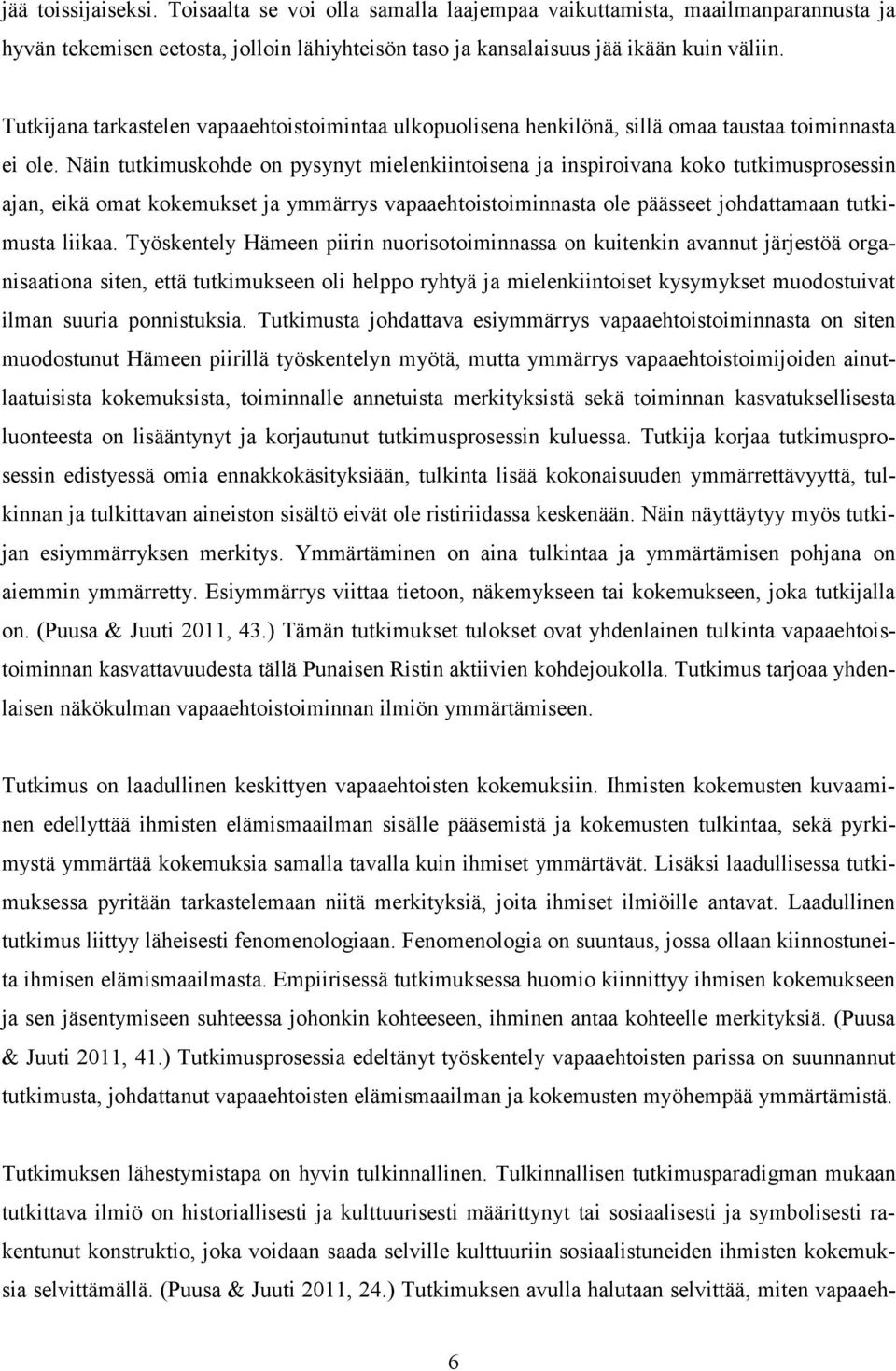 Näin tutkimuskohde on pysynyt mielenkiintoisena ja inspiroivana koko tutkimusprosessin ajan, eikä omat kokemukset ja ymmärrys vapaaehtoistoiminnasta ole päässeet johdattamaan tutkimusta liikaa.