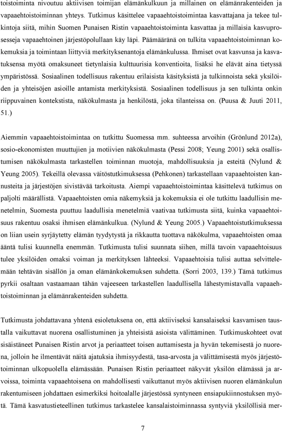 järjestöpolullaan käy läpi. Päämääränä on tulkita vapaaehtoistoiminnan kokemuksia ja toimintaan liittyviä merkityksenantoja elämänkulussa.