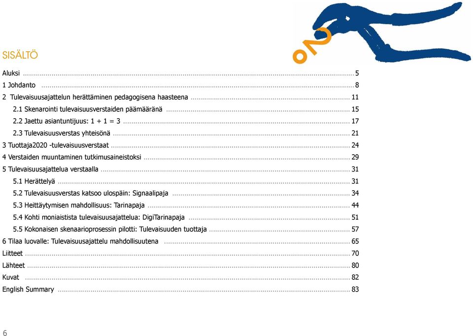 1 Herättelyä... 31 5.2 Tulevaisuusverstas katsoo ulospäin: Signaalipaja... 34 5.3 Heittäytymisen mahdollisuus: Tarinapaja... 44 5.4 Kohti moniaistista tulevaisuusajattelua: DigiTarinapaja.