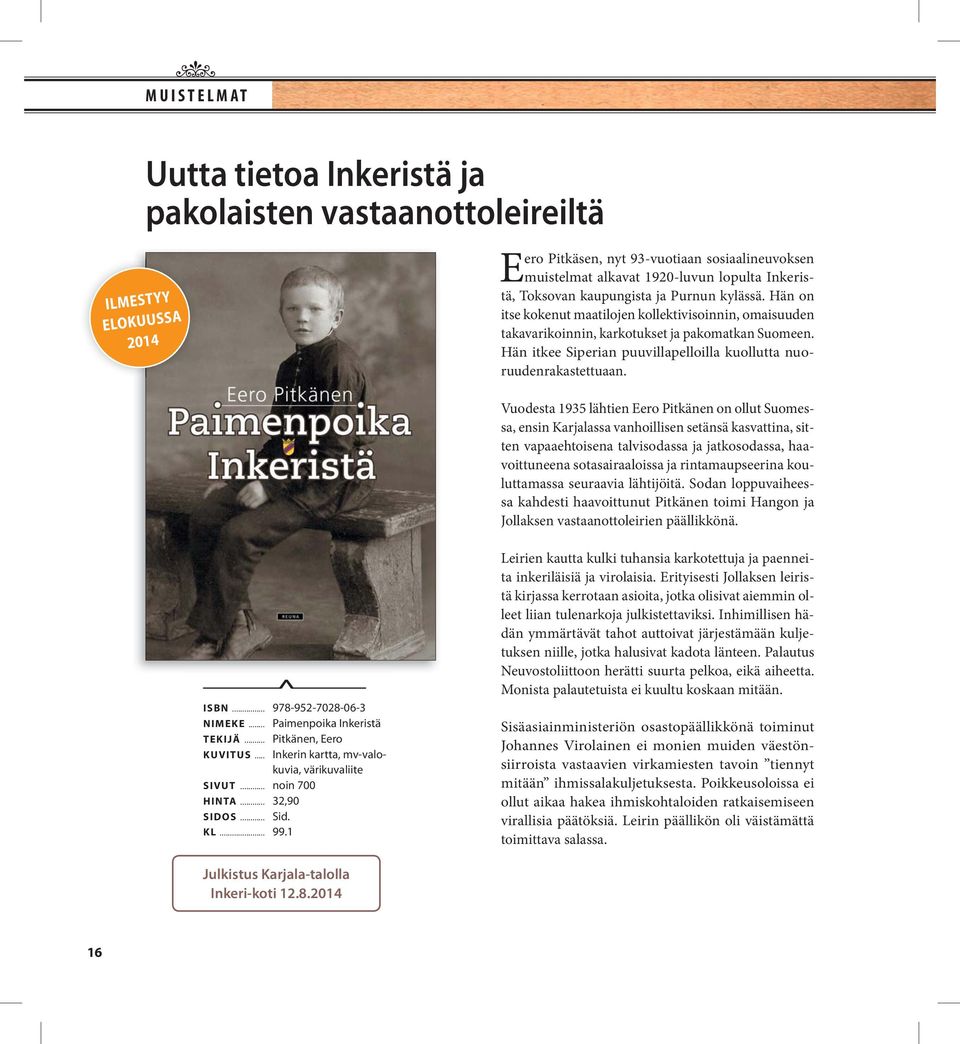 Vuodesta 1935 lähtien Eero Pitkänen on out Suomessa, ens Karjalassa vanhoiisen sänsä kasvatta, sitten vapaaehtoisena talvisodassa ja jatkosodassa, haavoittuneena sotasairaaloissa ja rtamaupseera