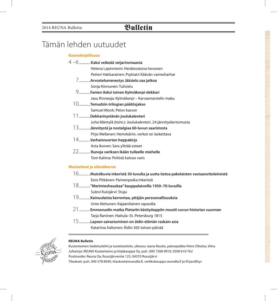 ..Temudz-trilogian päätösjakso Samuel Monk: Pelon kasvot 11...Dekkarystävän joulukalenteri Juha Mäntylä (toim.): Joulukalenteri. 24 jännityskertomusta 13.