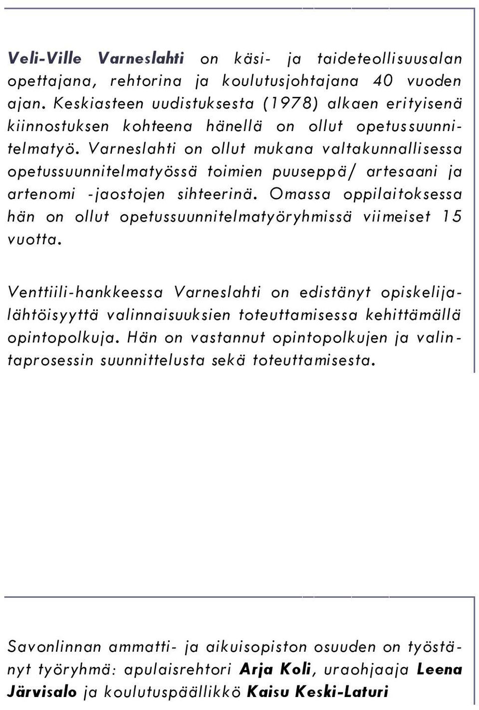 Varneslahti on ollut mukana valtakunnallisessa opetussuunnitelmatyössä toimien puuseppä/ artesaani ja artenomi -jaostojen sihteerinä.