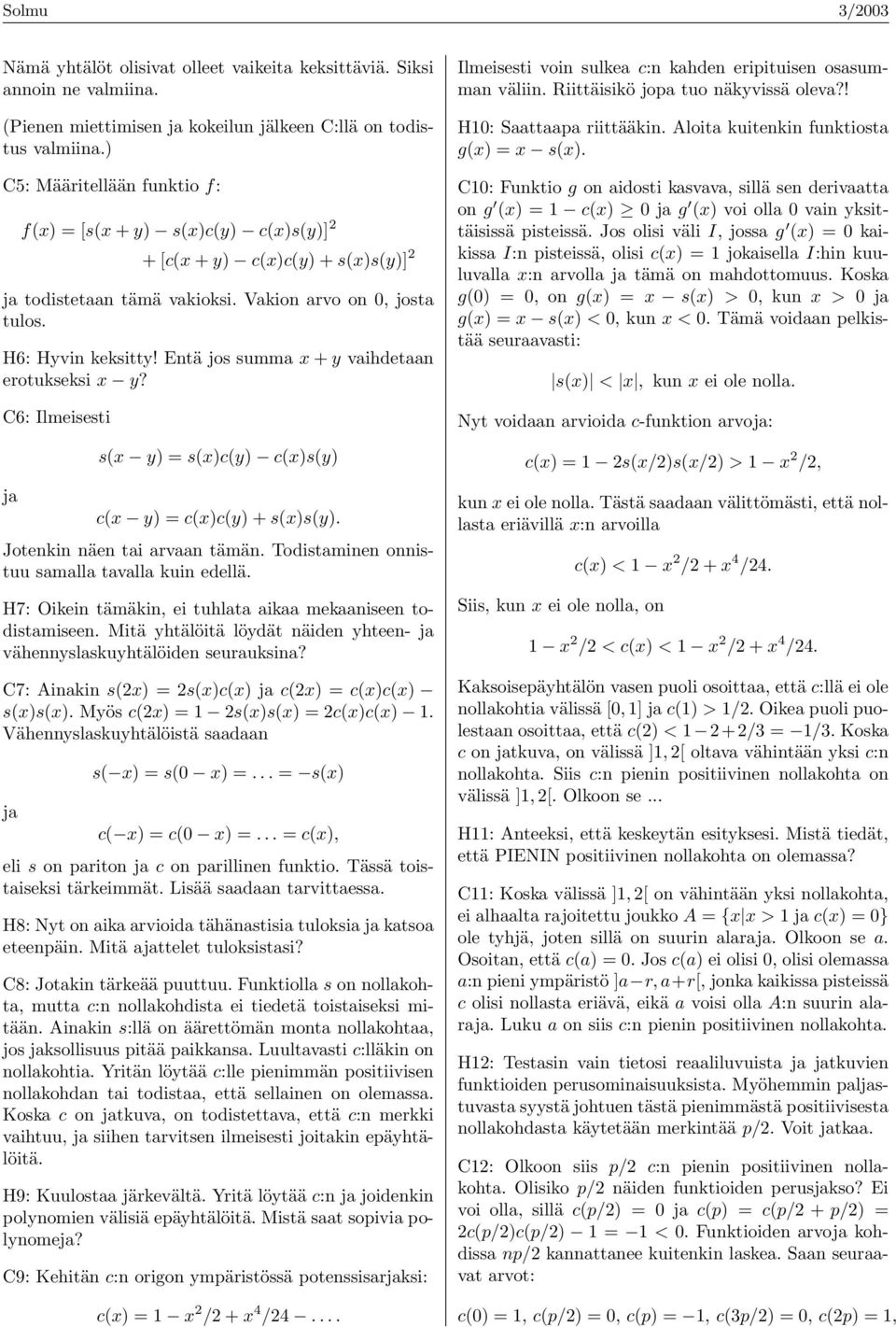 Entä jos summa x + y vaihdetaan erotukseksi x y? C6: Ilmeisesti s(x y) = s(x)c(y) c(x)s(y) c(x y) = c(x)c(y) + s(x)s(y). Jotenkin näen tai arvaan tämän.