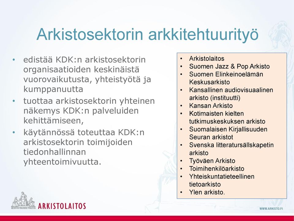 Arkistolaitos Suomen Jazz & Pop Arkisto Suomen Elinkeinoelämän Keskusarkisto Kansallinen audiovisuaalinen arkisto (instituutti) Kansan Arkisto Kotimaisten kielten