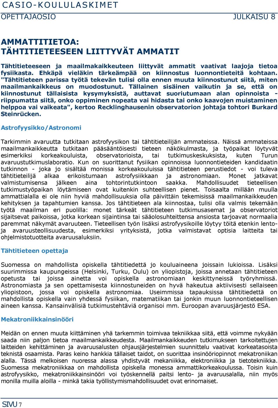 Tällainen sisäinen vaikutin ja se, että on kiinnostunut tällaisista kysymyksistä, auttavat suoriutumaan alan opinnoista - riippumatta siitä, onko oppiminen nopeata vai hidasta tai onko kaavojen