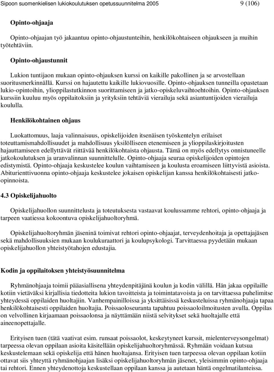 Opinto-ohjauksen tunneilla opastetaan lukio-opintoihin, ylioppilastutkinnon suorittamiseen ja jatko-opiskeluvaihtoehtoihin.