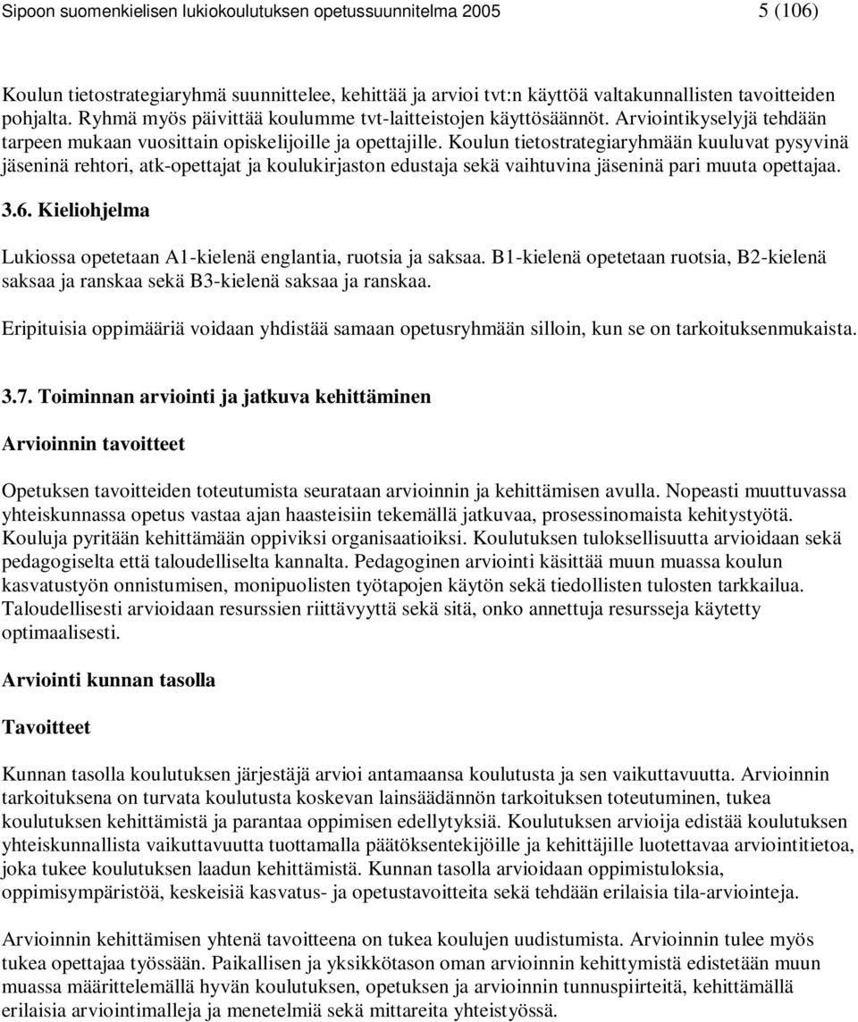 Koulun tietostrategiaryhmään kuuluvat pysyvinä jäseninä rehtori, atk-opettajat ja koulukirjaston edustaja sekä vaihtuvina jäseninä pari muuta opettajaa. 3.6.