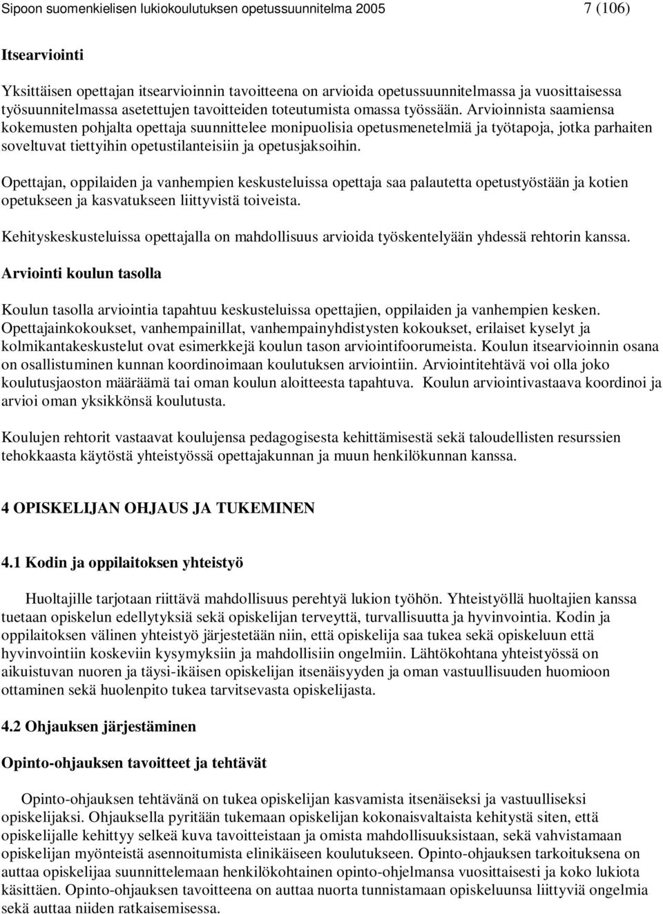 Arvioinnista saamiensa kokemusten pohjalta opettaja suunnittelee monipuolisia opetusmenetelmiä ja työtapoja, jotka parhaiten soveltuvat tiettyihin opetustilanteisiin ja opetusjaksoihin.