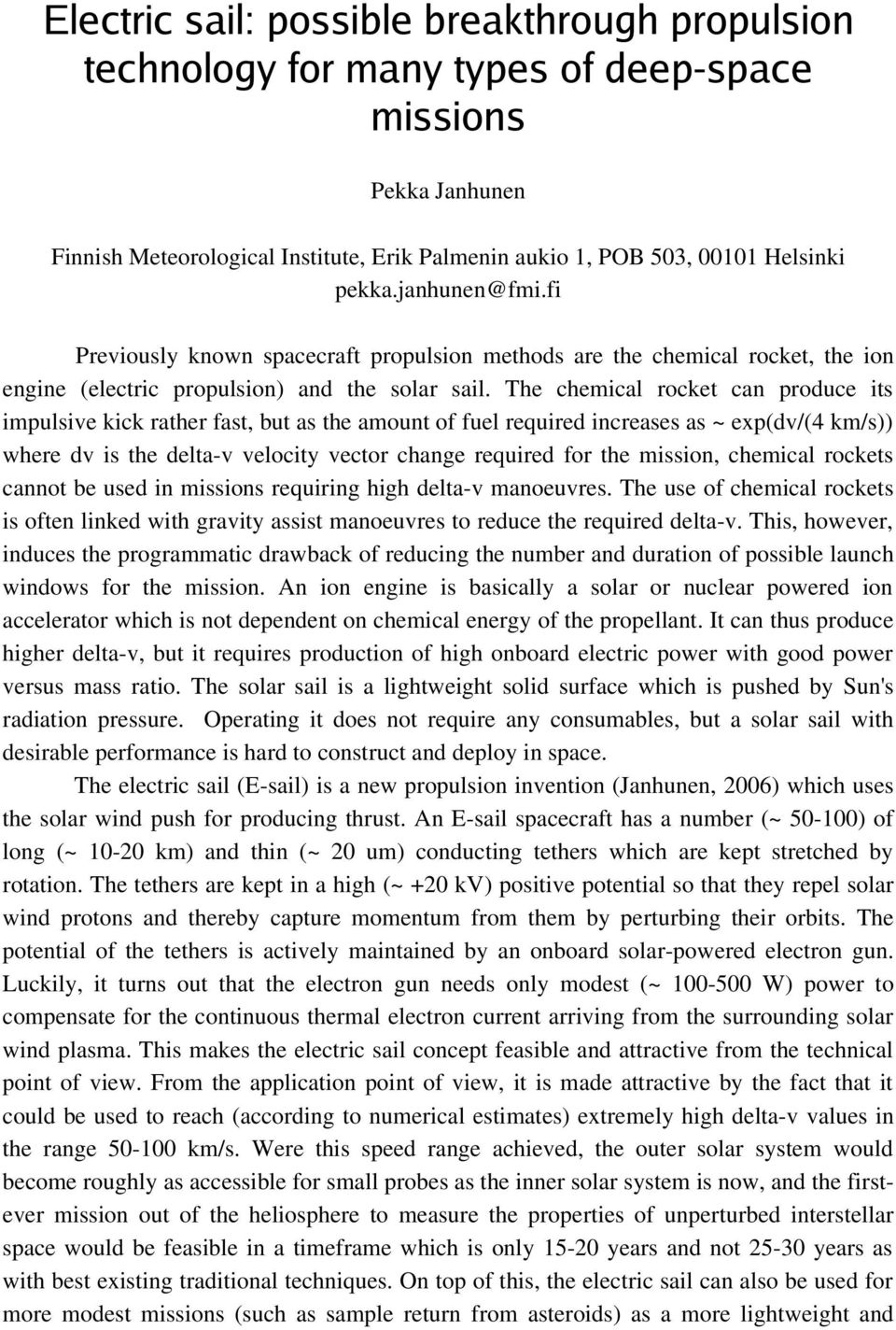 The chemical rocket can produce its impulsive kick rather fast, but as the amount of fuel required increases as ~ exp(dv/(4 km/s)) where dv is the delta v velocity vector change required for the