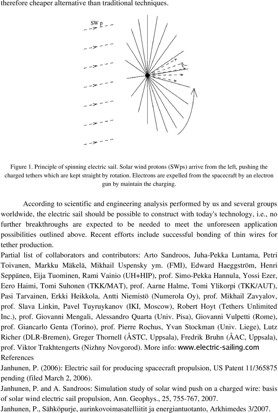 According to scientific and engineering analysis performed by us and several groups worldwide, the electric sail should be possible to construct with today's technology, i.e., no further breakthroughs are expected to be needed to meet the unforeseen application possibilities outlined above.