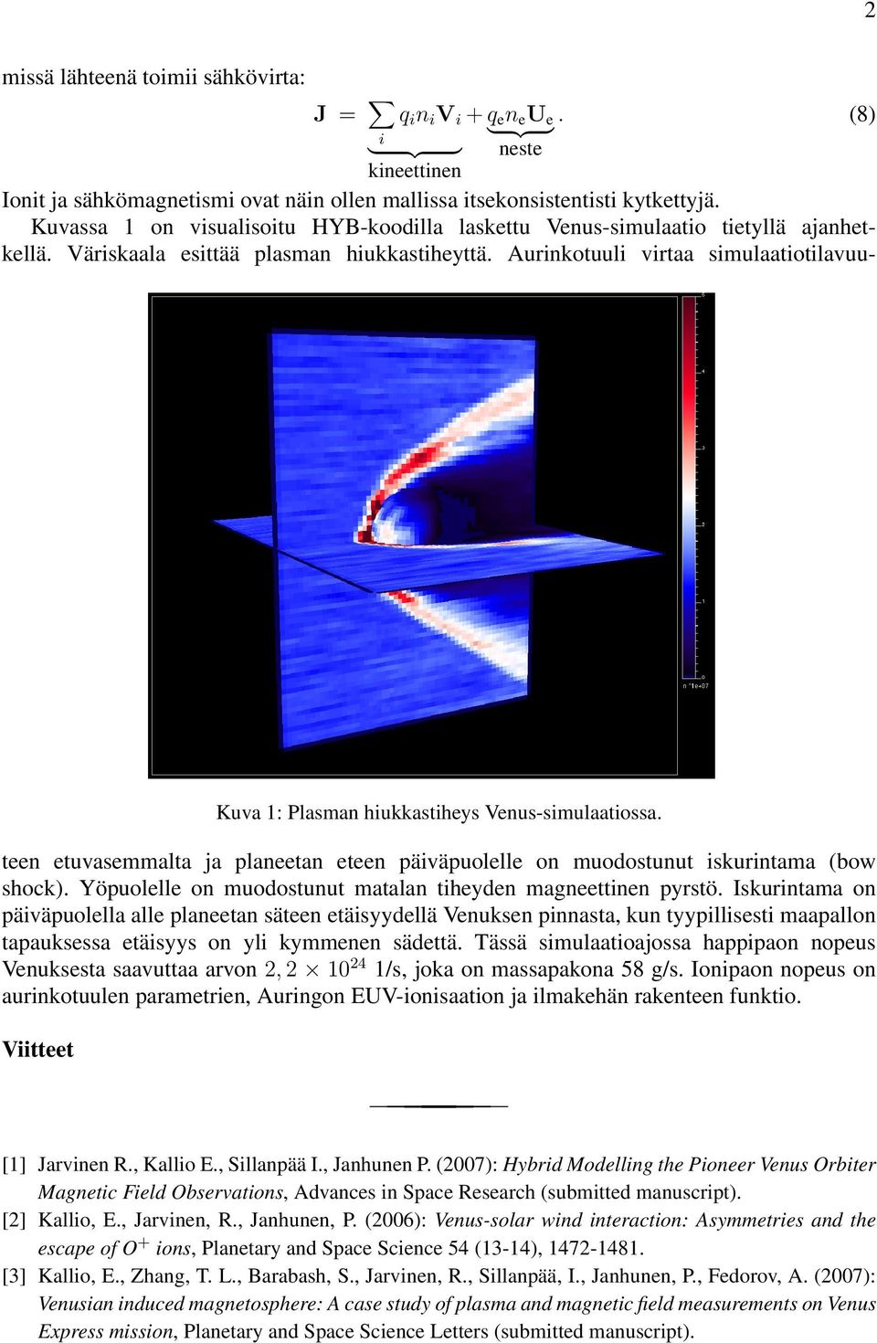 Aurinkotuuli virtaa simulaatiotilavuu- Kuva 1: Plasman hiukkastiheys Venus-simulaatiossa. teen etuvasemmalta ja planeetan eteen päiväpuolelle on muodostunut iskurintama (bow shock).