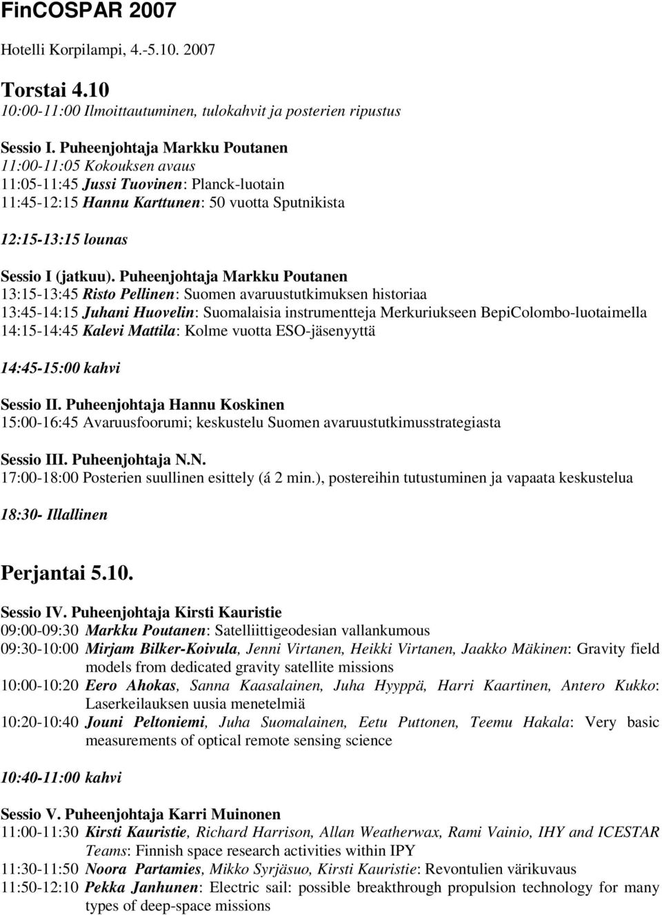 Puheenjohtaja Markku Poutanen 13:15-13:45 Risto Pellinen: Suomen avaruustutkimuksen historiaa 13:45-14:15 Juhani Huovelin: Suomalaisia instrumentteja Merkuriukseen BepiColombo-luotaimella 14:15-14:45