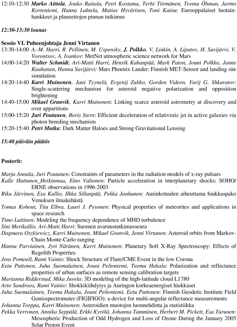 Ivankov: MetNet atmospheric science network for Mars 14:00-14:20 Walter Schmidt, Ari-Matti Harri, Henrik Kahanpää, Mark Paton, Jouni Polkko, Janne Kauhanen, Hannu Savijärvi: Mars Phoenix Lander: