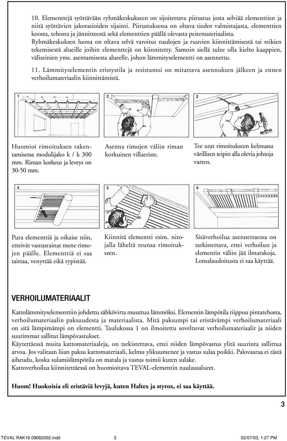 Ryhmäkeskuksen luona on oltava selvä varoitus naulojen ja ruuvien kiinnittämisestä tai reikien tekemisestä alueille joihin elementtejä on kiinnitetty.