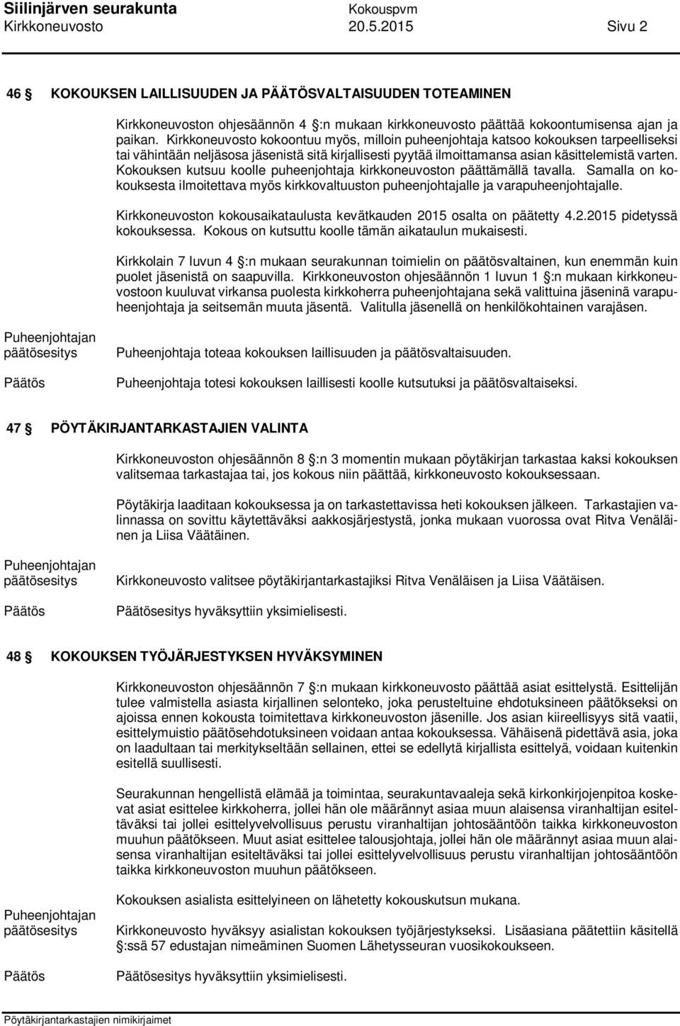 Kokouksen kutsuu koolle puheenjohtaja kirkkoneuvoston päättämällä tavalla. Samalla on kokouksesta ilmoitettava myös kirkkovaltuuston puheenjohtajalle ja varapuheenjohtajalle.