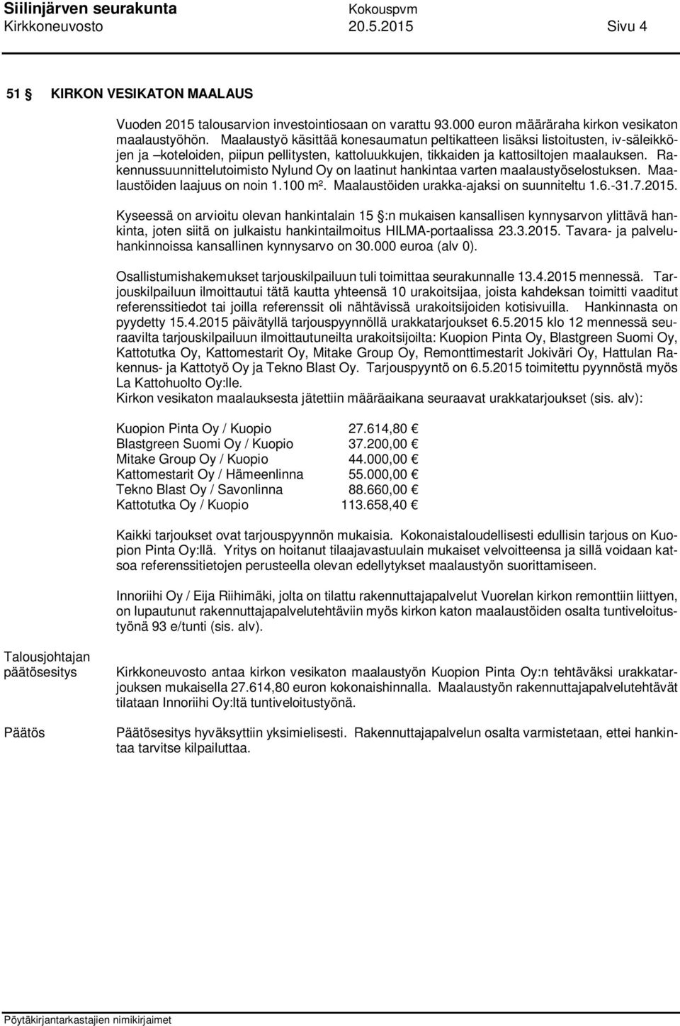 Rakennussuunnittelutoimisto Nylund Oy on laatinut hankintaa varten maalaustyöselostuksen. Maalaustöiden laajuus on noin 1.100 m². Maalaustöiden urakka-ajaksi on suunniteltu 1.6.-31.7.2015.