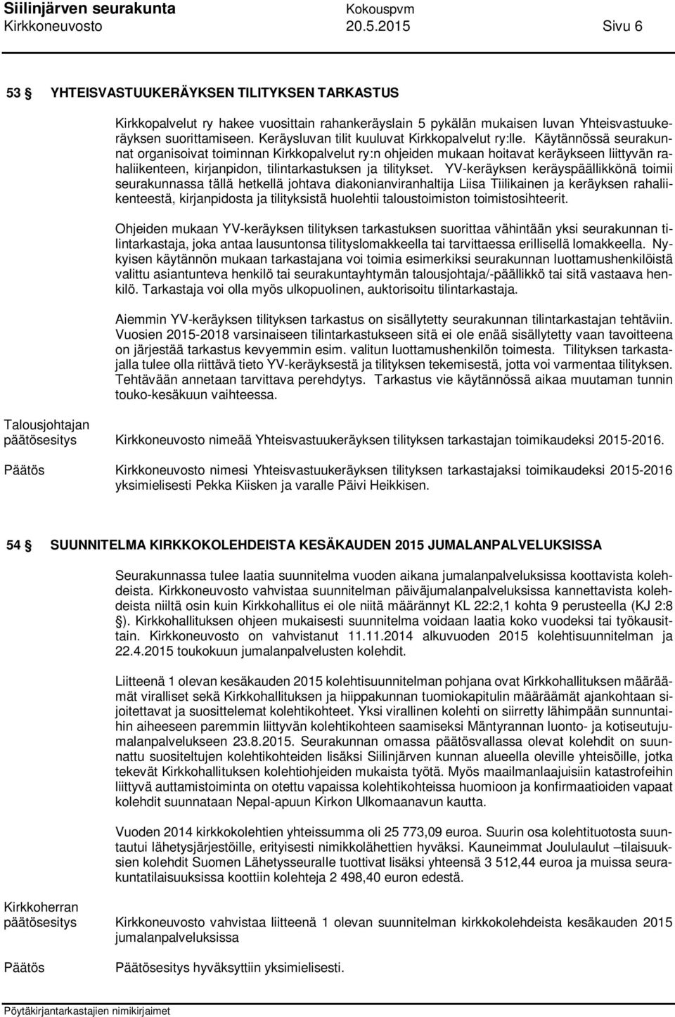 Käytännössä seurakunnat organisoivat toiminnan Kirkkopalvelut ry:n ohjeiden mukaan hoitavat keräykseen liittyvän rahaliikenteen, kirjanpidon, tilintarkastuksen ja tilitykset.