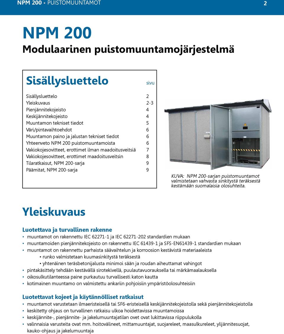 erottimet maadoitusveitsin 8 Tilaratkaisut, NPM 200-sarja 9 Päämitat, NPM 200-sarja 9 KUVA: NPM 200-sarjan puistomuuntamot valmistetaan vahvasta sinkitystä teräksestä kestämään suomalaisia