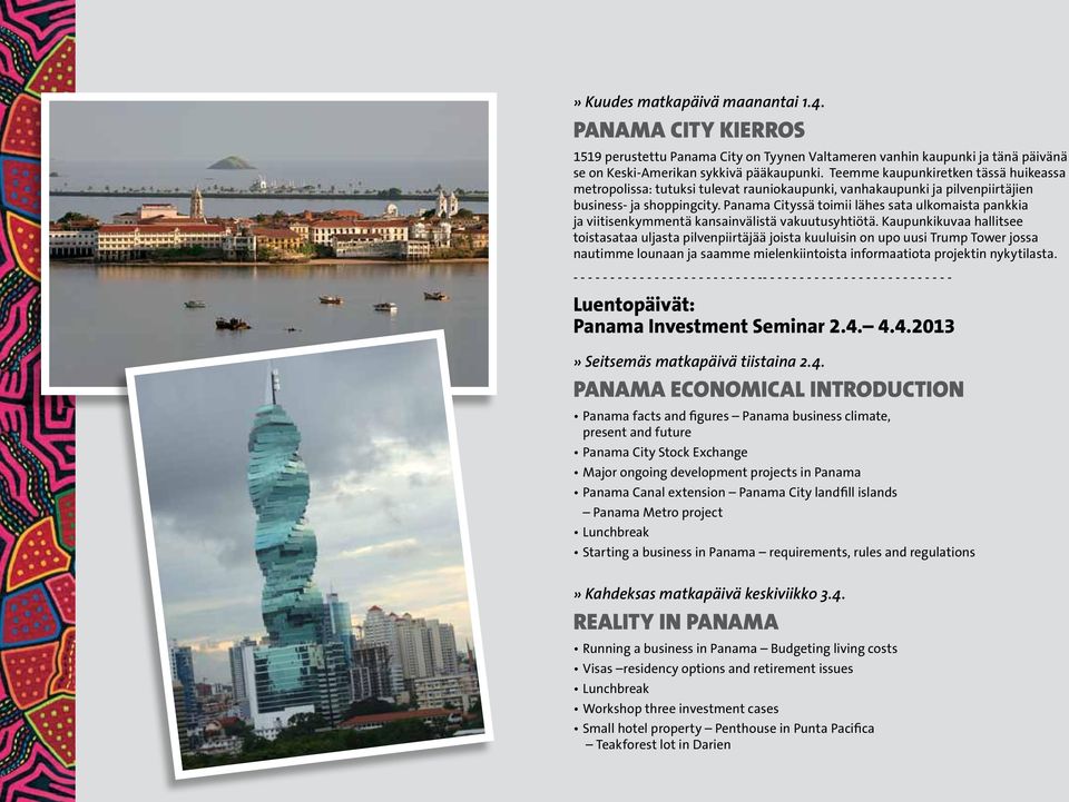 Panama Cityssä toimii lähes sata ulkomaista pankkia ja viitisenkymmentä kansainvälistä vakuutusyhtiötä.