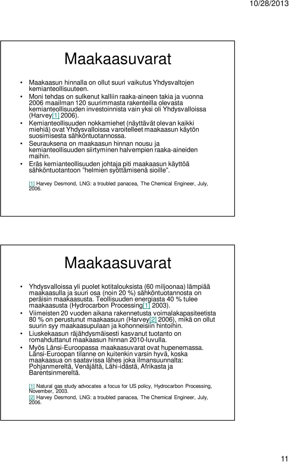 Kemianteollisuuden nokkamiehet (näyttävät olevan kaikki miehiä) ovat Yhdysvalloissa varoitelleet maakaasun käytön suosimisesta sähköntuotannossa.