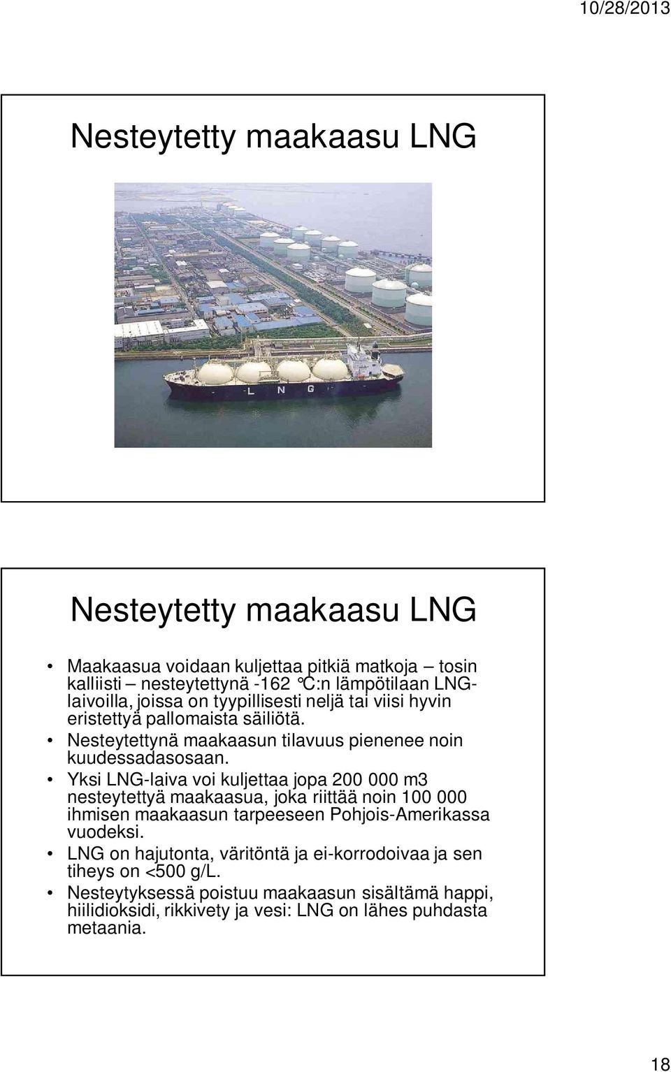 Yksi LNG-laiva voi kuljettaa jopa 200 000 m3 nesteytettyä maakaasua, joka riittää noin 100 000 ihmisen maakaasun tarpeeseen Pohjois-Amerikassa vuodeksi.