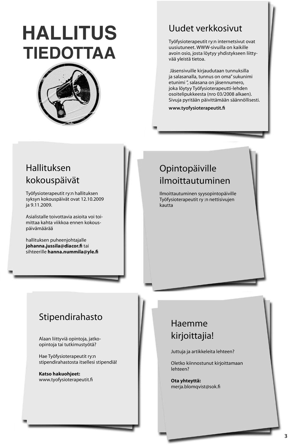 Sivuja pyritään päivittämään säännöllisesti. www.tyofysioterapeutit.fi Hallituksen kokouspäivät Työfysioterapeutit ry:n hallituksen syksyn kokouspäivät ovat 12.10.2009 