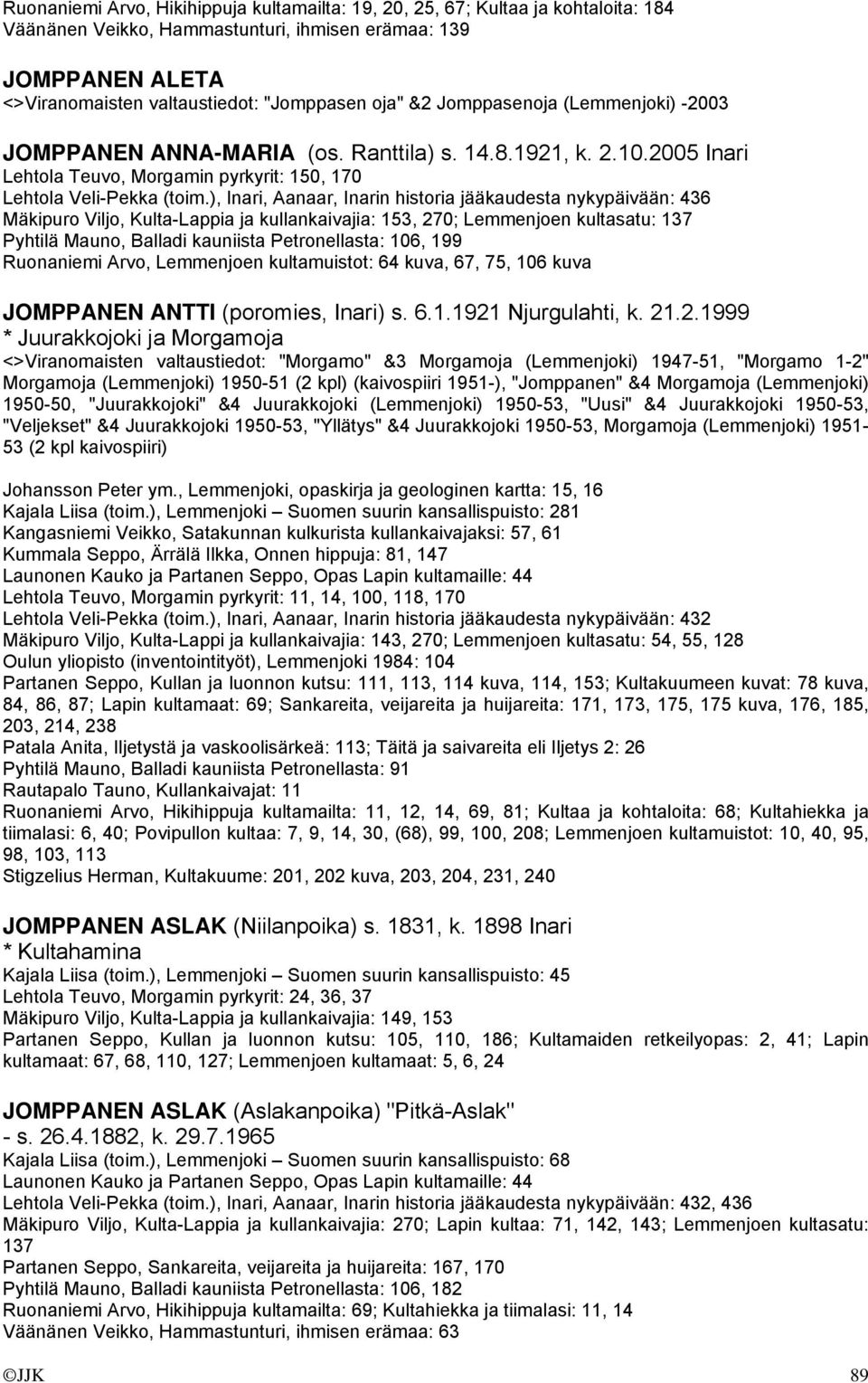 ), Inari, Aanaar, Inarin historia jääkaudesta nykypäivään: 436 Mäkipuro Viljo, Kulta-Lappia ja kullankaivajia: 153, 270; Lemmenjoen kultasatu: 137 Pyhtilä Mauno, Balladi kauniista Petronellasta: 106,