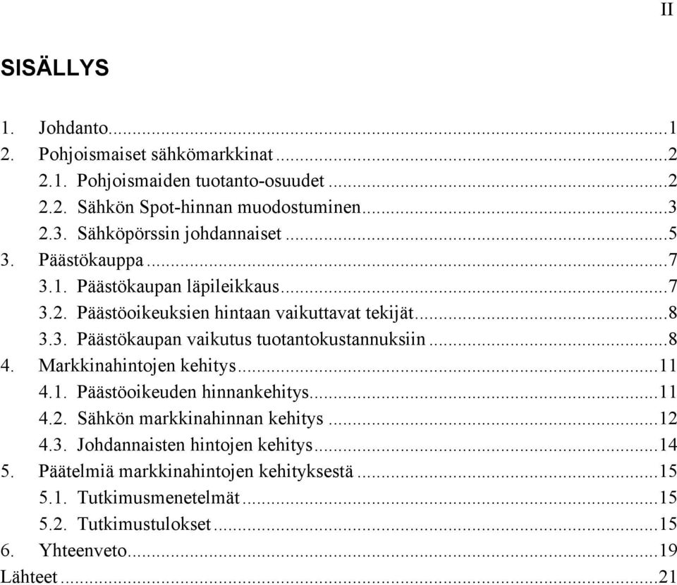 ..8 4. Markkinahintojen kehitys...11 4.1. Päästöoikeuden hinnankehitys...11 4.2. Sähkön markkinahinnan kehitys...12 4.3. Johdannaisten hintojen kehitys...14 5.