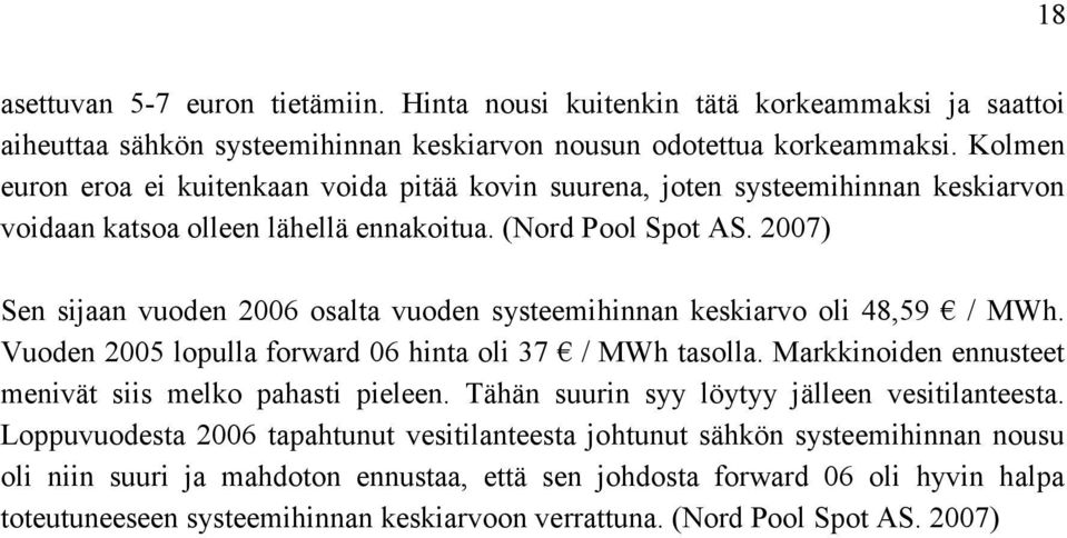 2007) Sen sijaan vuoden 2006 osalta vuoden systeemihinnan keskiarvo oli 48,59 / MWh. Vuoden 2005 lopulla forward 06 hinta oli 37 / MWh tasolla.