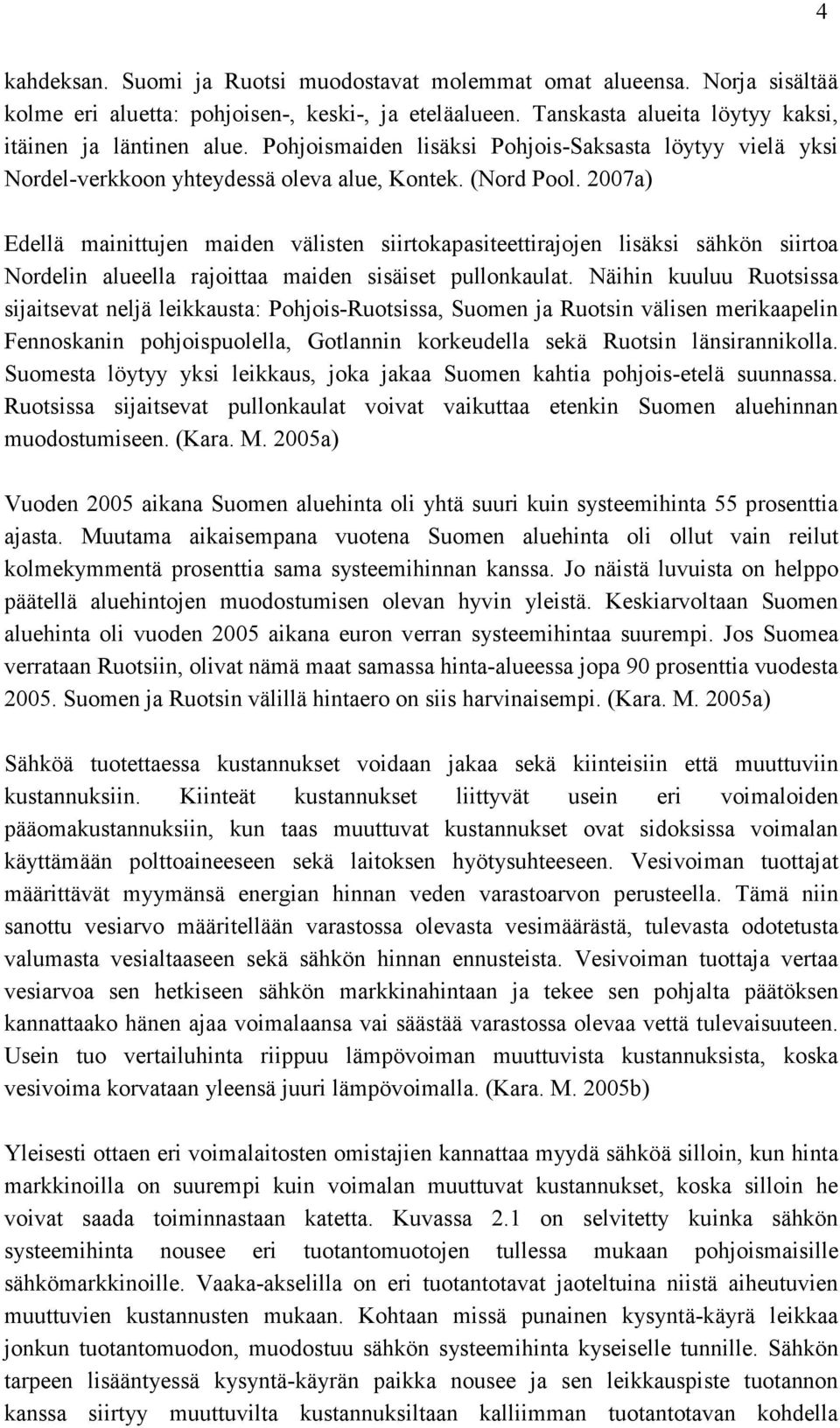 2007a) Edellä mainittujen maiden välisten siirtokapasiteettirajojen lisäksi sähkön siirtoa Nordelin alueella rajoittaa maiden sisäiset pullonkaulat.