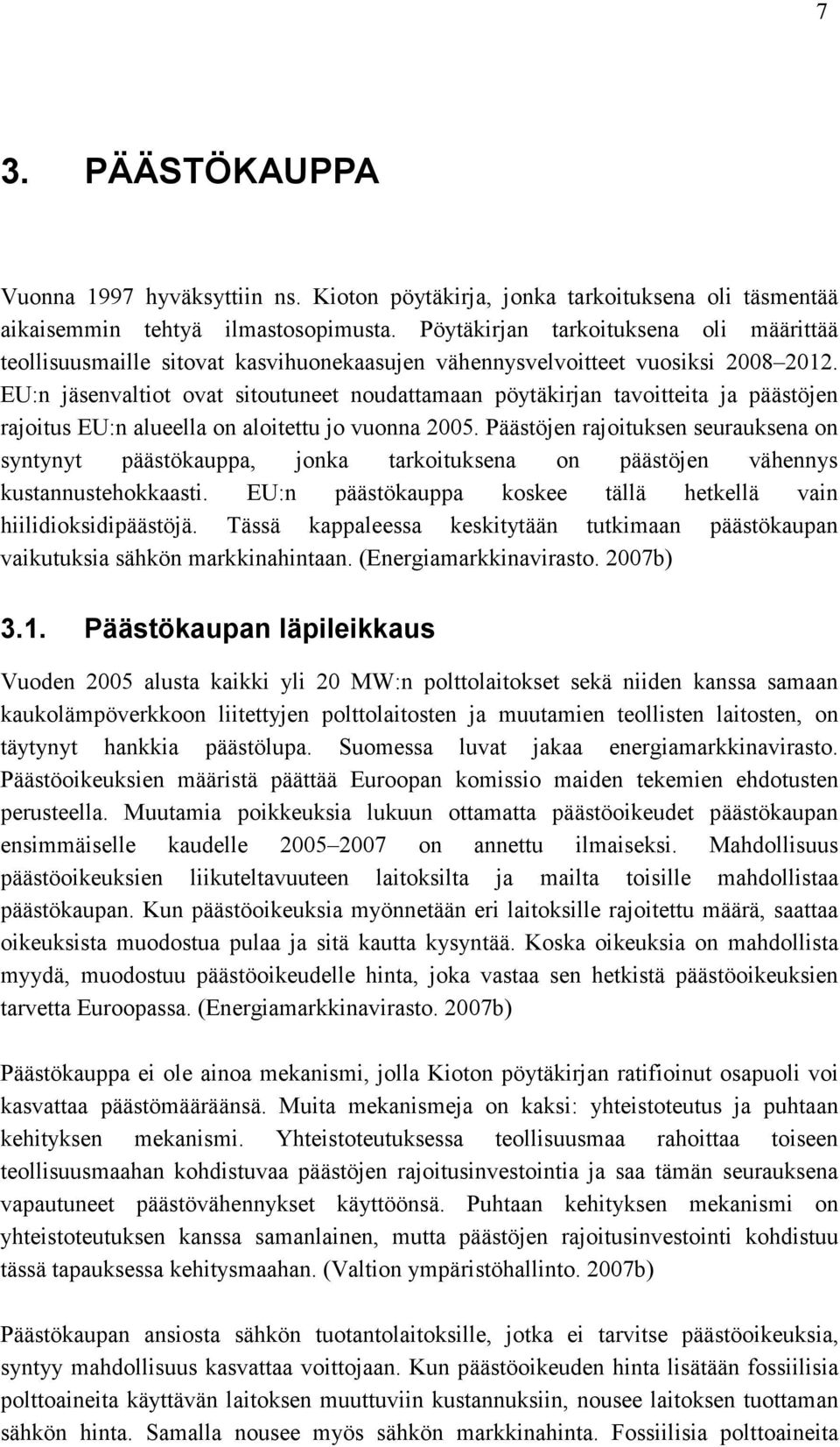 EU:n jäsenvaltiot ovat sitoutuneet noudattamaan pöytäkirjan tavoitteita ja päästöjen rajoitus EU:n alueella on aloitettu jo vuonna 2005.