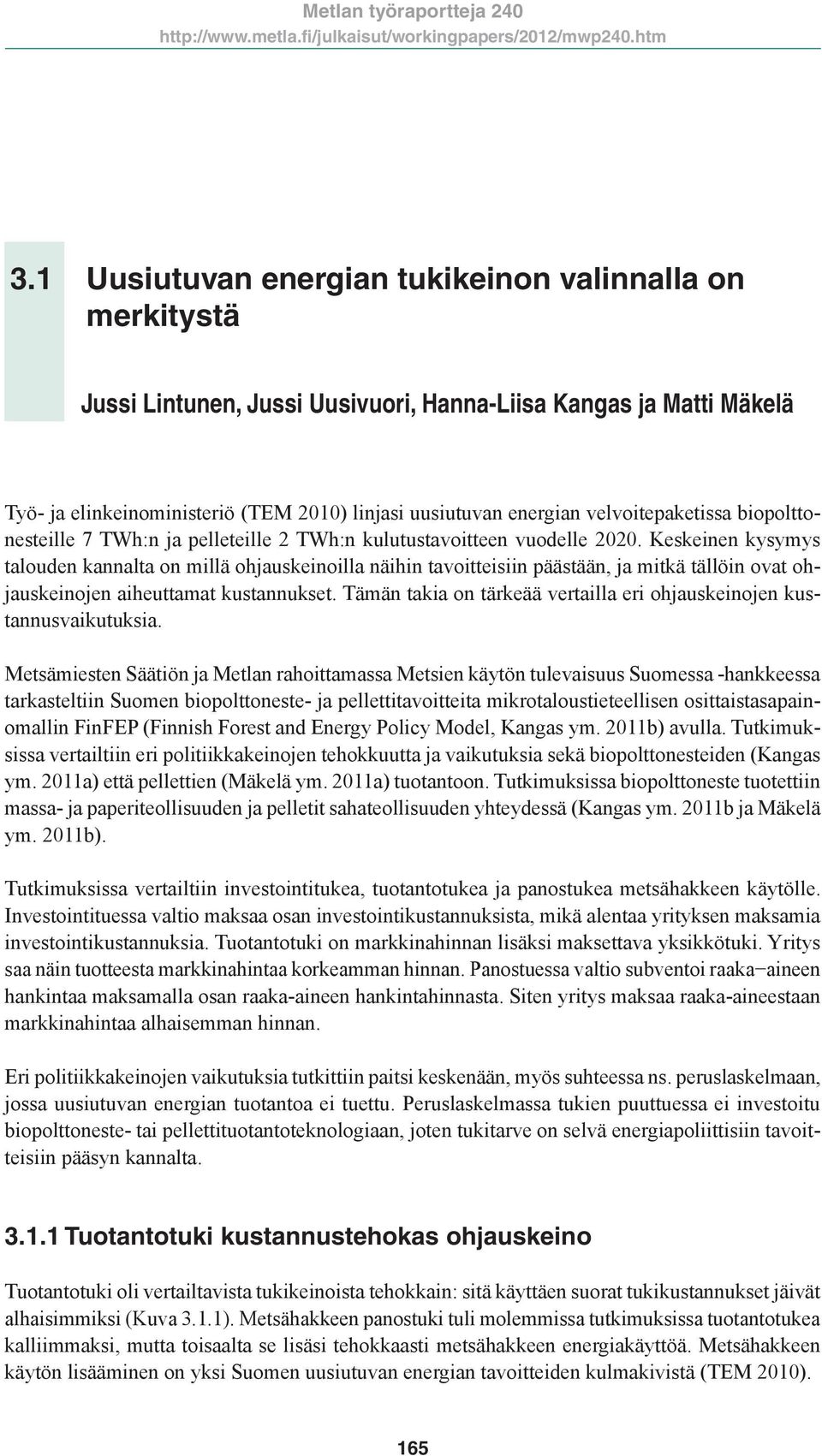 Keskeinen kysymys talouden kannalta on millä ohjauskeinoilla näihin tavoitteisiin päästään, ja mitkä tällöin ovat ohjauskeinojen aiheuttamat kustannukset.