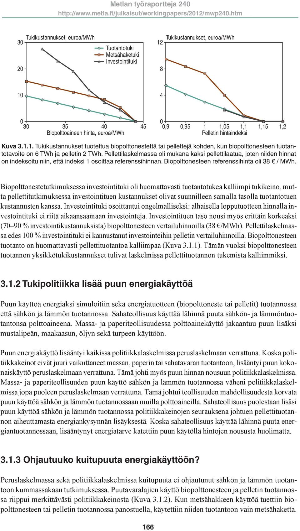 Pellettilaskelmassa oli mukana kaksi pellettilaatua, joten niiden hinnat on indeksoitu niin, että indeksi 1 osoittaa referenssihinnan. Biopolttonesteen referenssihinta oli 38 / MWh.