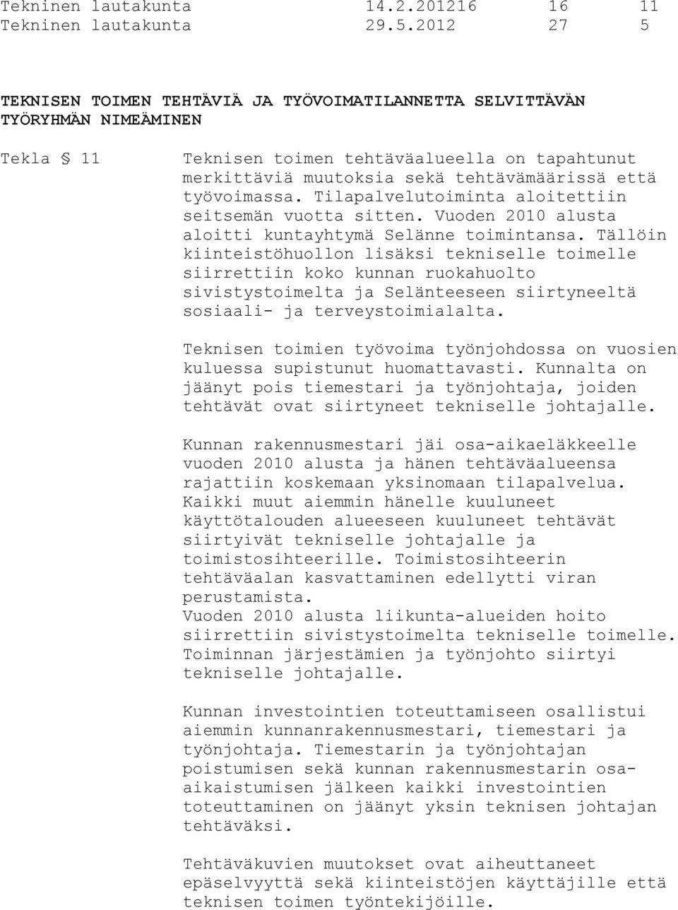 työvoimassa. Tilapalvelutoiminta aloitettiin seitsemän vuotta sitten. Vuoden 2010 alusta aloitti kuntayhtymä Selänne toimintansa.