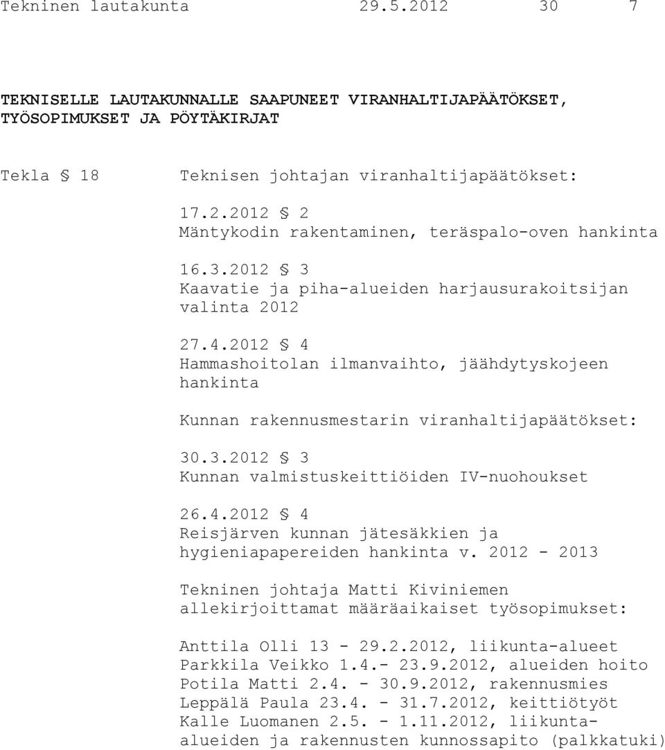 4.2012 4 Reisjärven kunnan jätesäkkien ja hygieniapapereiden hankinta v. 2012-2013 Tekninen johtaja Matti Kiviniemen allekirjoittamat määräaikaiset työsopimukset: Anttila Olli 13-29.2.2012, liikunta-alueet Parkkila Veikko 1.