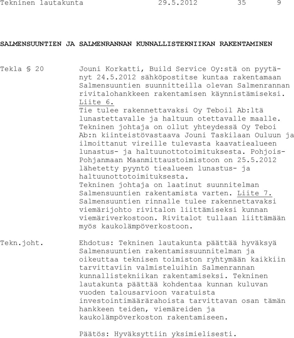 Tekninen johtaja on ollut yhteydessä Oy Teboi Ab:n kiinteistövastaava Jouni Taskilaan Ouluun ja ilmoittanut vireille tulevasta kaavatiealueen lunastus- ja haltuunottotoimituksesta.