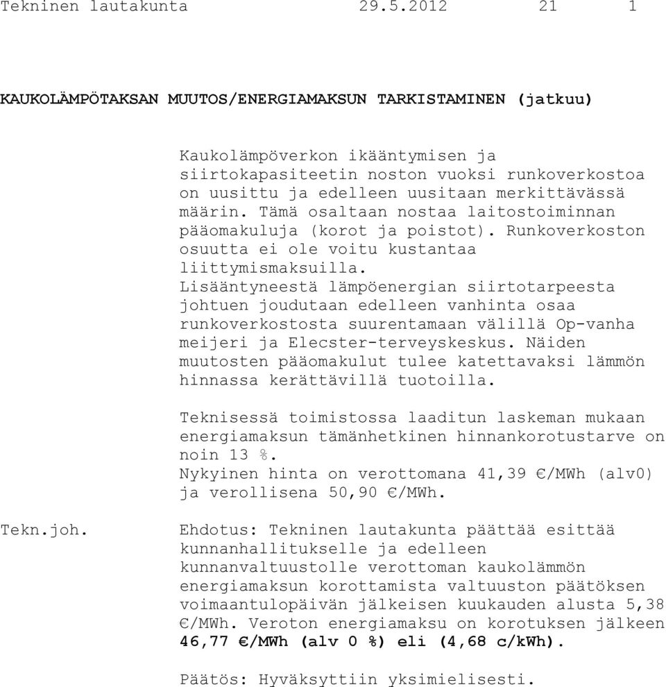 määrin. Tämä osaltaan nostaa laitostoiminnan pääomakuluja (korot ja poistot). Runkoverkoston osuutta ei ole voitu kustantaa liittymismaksuilla.