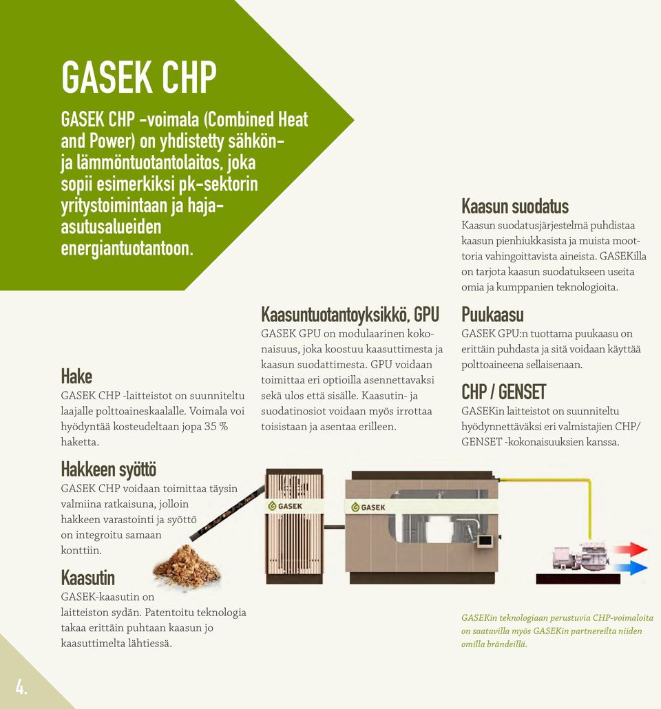 Hakkeen syöttö GASEK CHP voidaan toimittaa täysin valmiina ratkaisuna, jolloin hakkeen varastointi ja syöttö on integroitu samaan konttiin. Kaasutin GASEK-kaasutin on laitteiston sydän.
