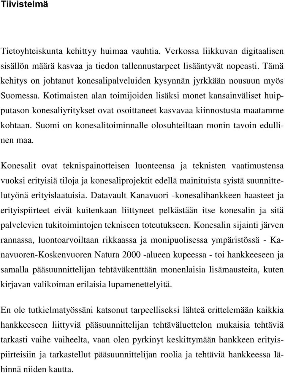 Kotimaisten alan toimijoiden lisäksi monet kansainväliset huipputason konesaliyritykset ovat osoittaneet kasvavaa kiinnostusta maatamme kohtaan.