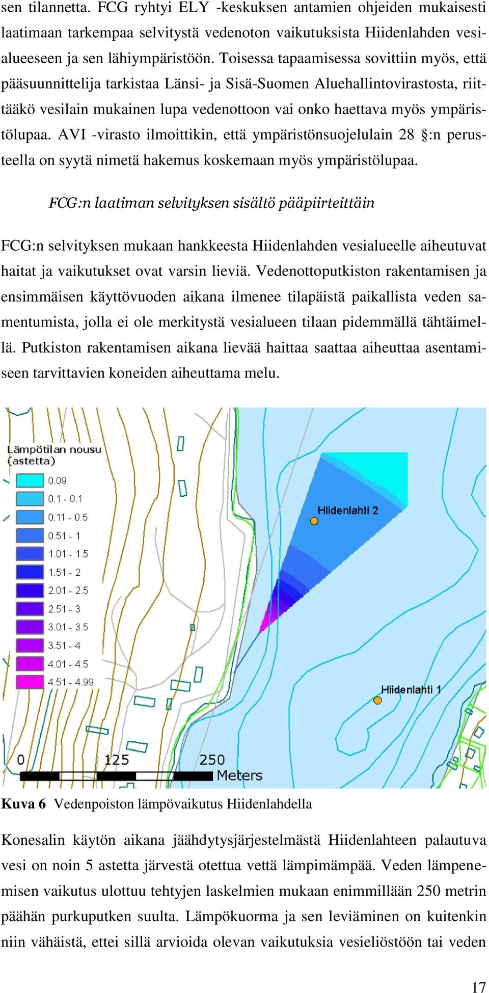 AVI -virasto ilmoittikin, että ympäristönsuojelulain 28 :n perusteella on syytä nimetä hakemus koskemaan myös ympäristölupaa.