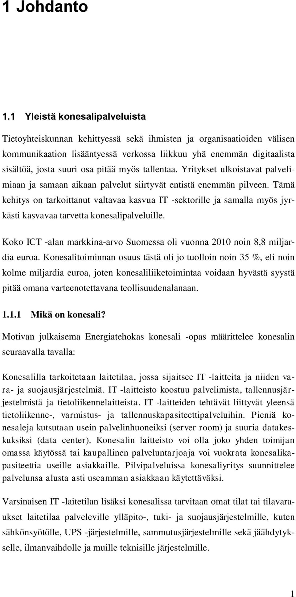 pitää myös tallentaa. Yritykset ulkoistavat palvelimiaan ja samaan aikaan palvelut siirtyvät entistä enemmän pilveen.