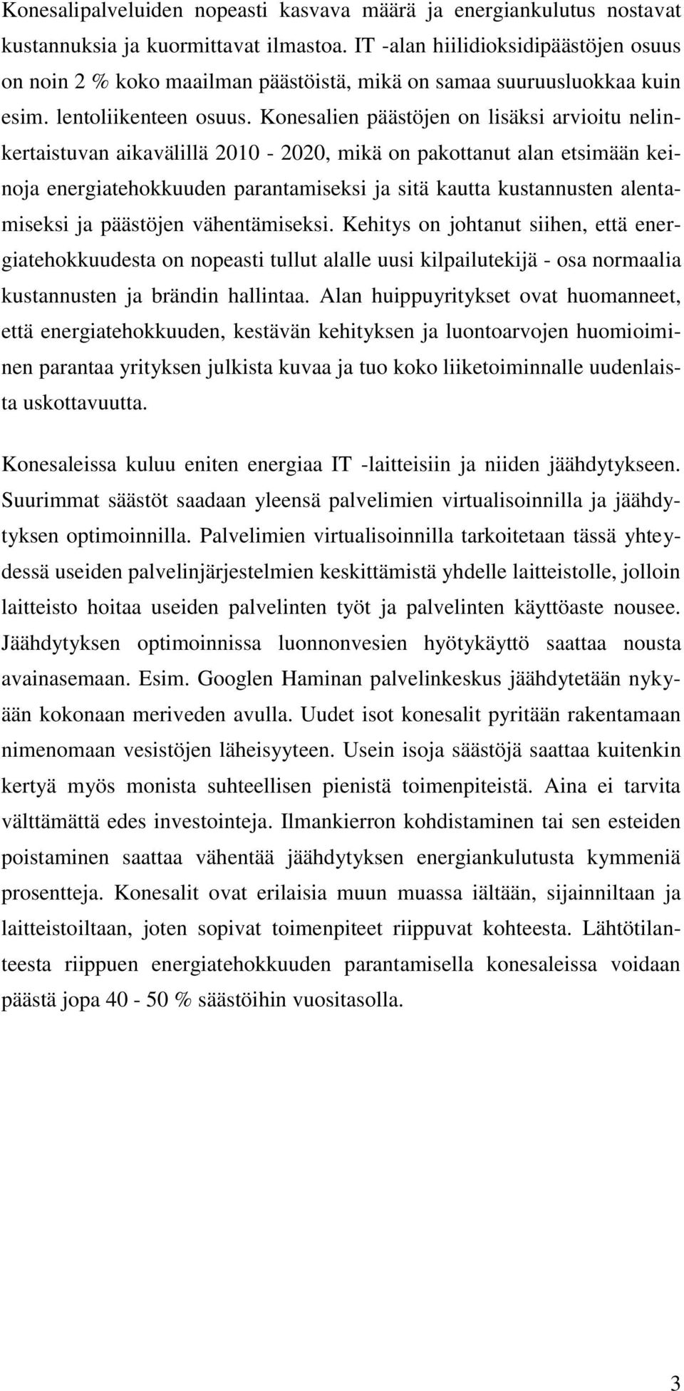 Konesalien päästöjen on lisäksi arvioitu nelinkertaistuvan aikavälillä 2010-2020, mikä on pakottanut alan etsimään keinoja energiatehokkuuden parantamiseksi ja sitä kautta kustannusten alentamiseksi