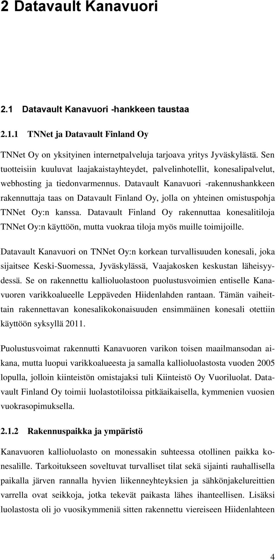 Datavault Kanavuori -rakennushankkeen rakennuttaja taas on Datavault Finland Oy, jolla on yhteinen omistuspohja TNNet Oy:n kanssa.