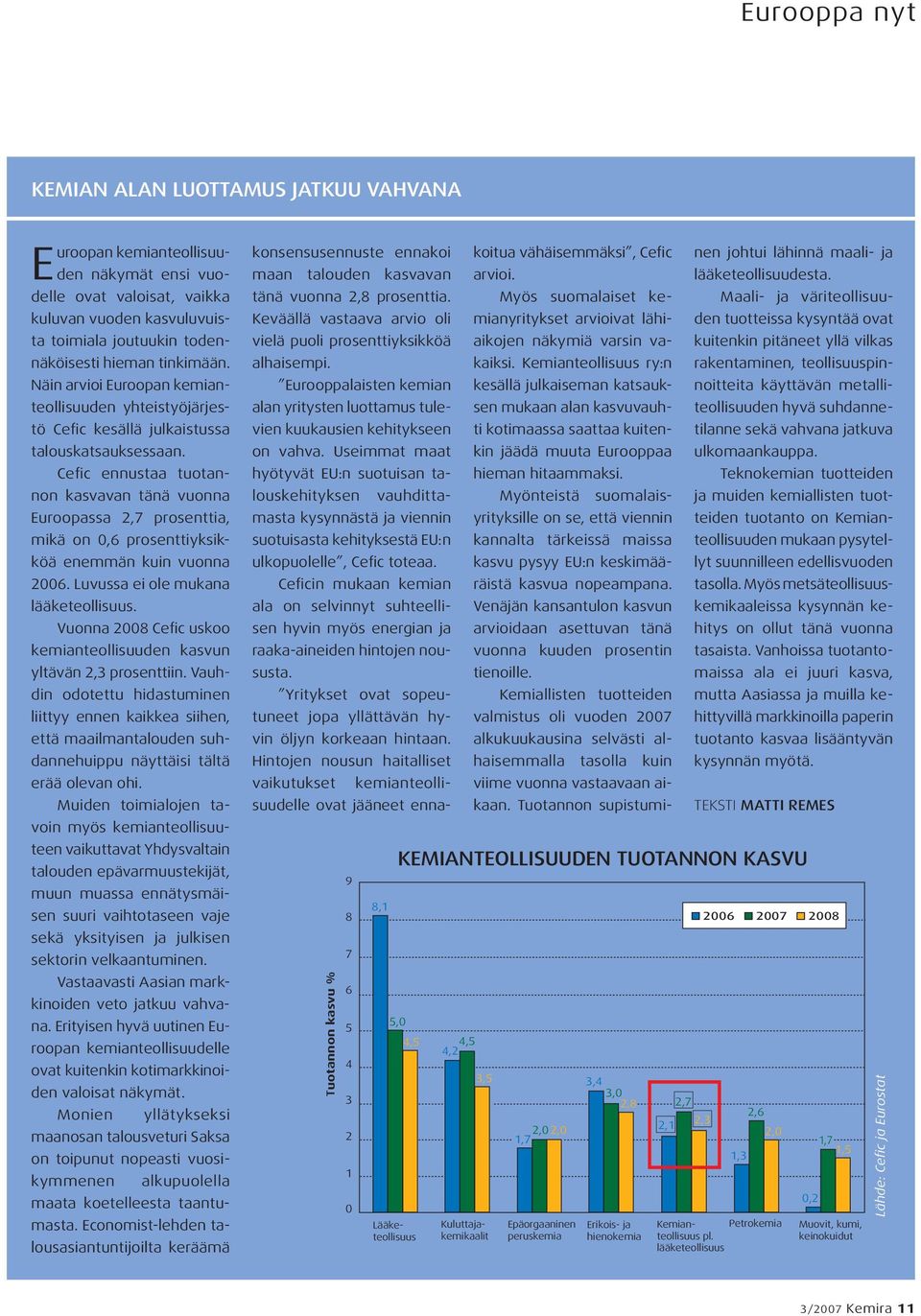 Cefic ennustaa tuotannon kasvavan tänä vuonna Euroopassa 2,7 prosenttia, mikä on 0,6 prosenttiyksikköä enemmän kuin vuonna 2006. Luvussa ei ole mukana lääketeollisuus.