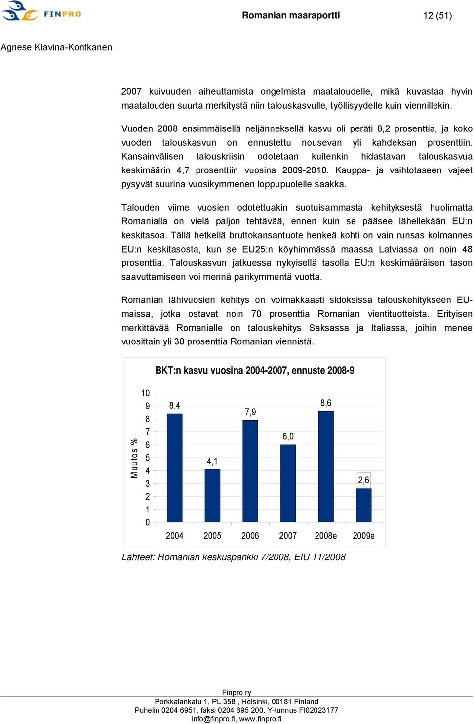 Kansainvälisen talouskriisin odotetaan kuitenkin hidastavan talouskasvua keskimäärin 4,7 prosenttiin vuosina 2009-2010.