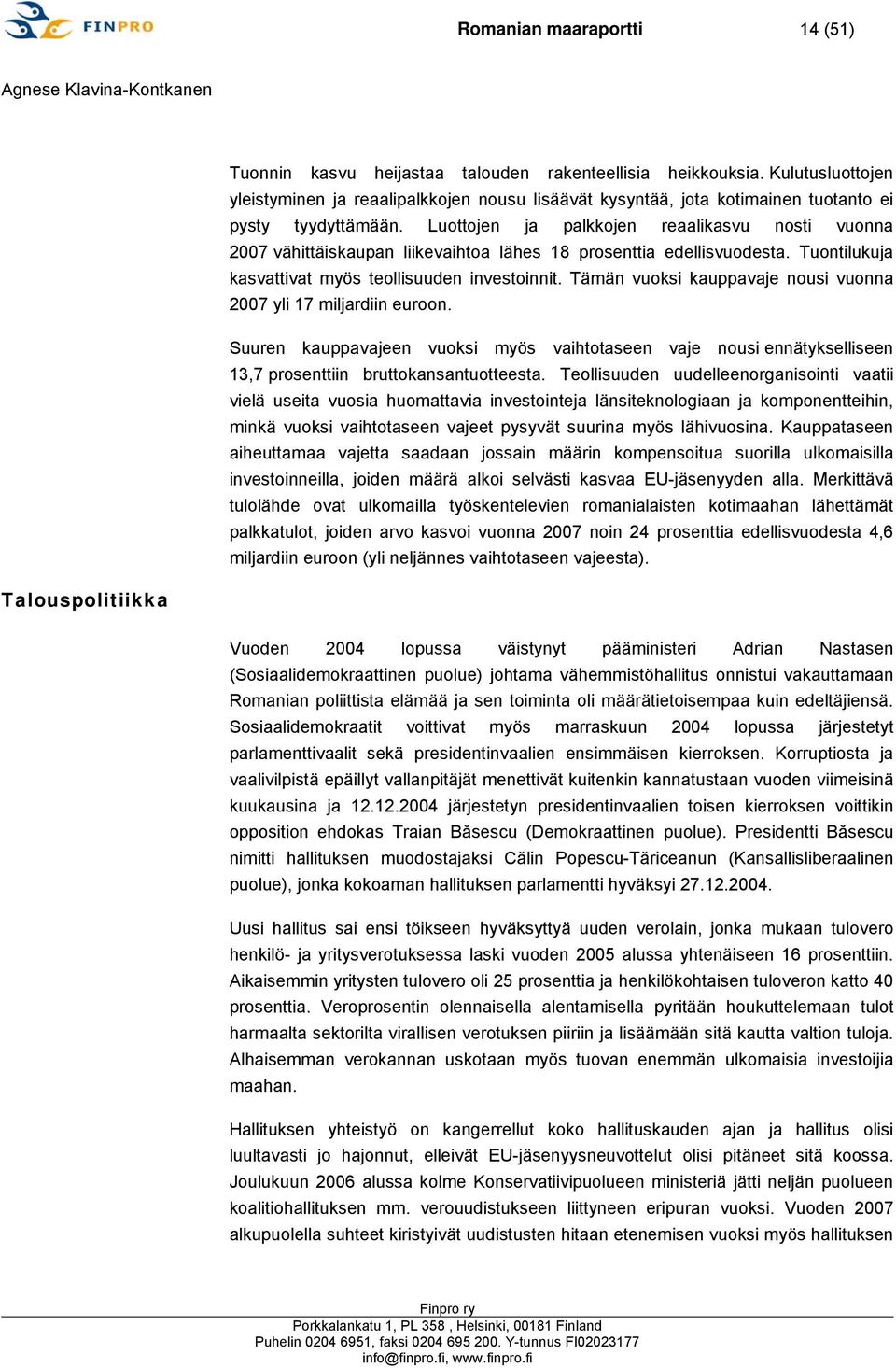 Luottojen ja palkkojen reaalikasvu nosti vuonna 2007 vähittäiskaupan liikevaihtoa lähes 18 prosenttia edellisvuodesta. Tuontilukuja kasvattivat myös teollisuuden investoinnit.