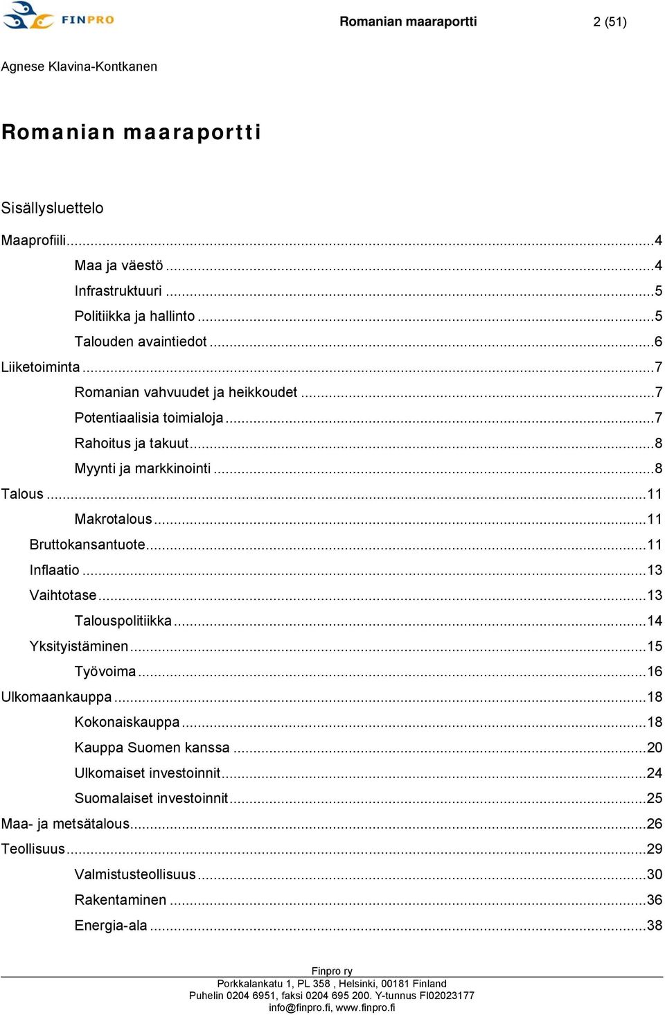 .. 11 Bruttokansantuote... 11 Inflaatio... 13 Vaihtotase... 13 Talouspolitiikka... 14 Yksityistäminen... 15 Työvoima... 16 Ulkomaankauppa... 18 Kokonaiskauppa.