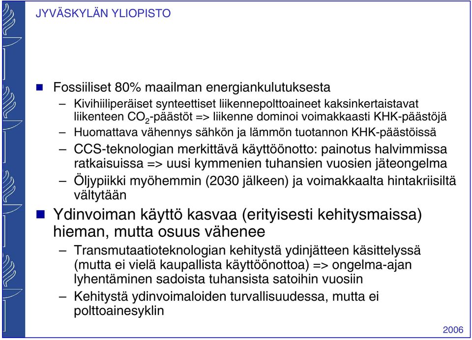 Öljypiikki myöhemmin (2030 jälkeen) ja voimakkaalta hintakriisiltä vältytään g Ydinvoiman käyttö kasvaa (erityisesti kehitysmaissa) hieman, mutta osuus vähenee Transmutaatioteknologian