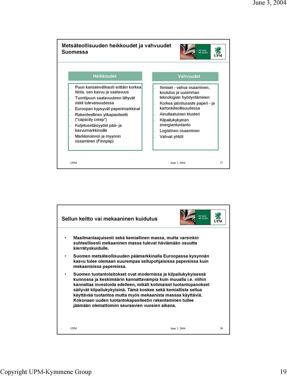 osaaminen, koulutus ja uusimman teknologian hyödyntäminen Korkea jalostusaste paperi - ja kartonkiteollisuudessa Ainutlaatuinen klusteri Kilpailukykyinen energiantuotanto Logistinen osaaminen Vahvat