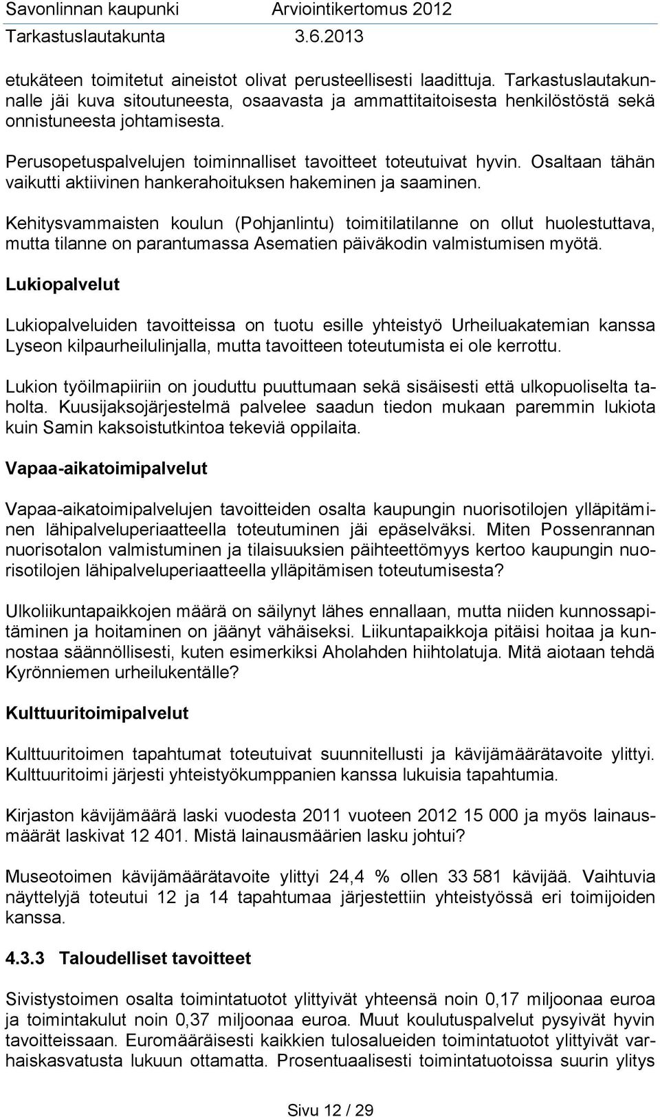 Kehitysvammaisten koulun (Pohjanlintu) toimitilatilanne on ollut huolestuttava, mutta tilanne on parantumassa Asematien päiväkodin valmistumisen myötä.